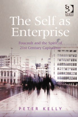 Peter Kelly-The Self As Enterprise_ Foucault and the Spirit of 21st Century Capitalism-Gower Publishing (2013) (arrastrado)